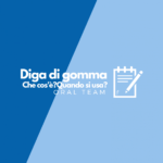 Diga di gomma, che cos'è? Quando si usa? Diga di gomma, che cos'è? Quando si usa?