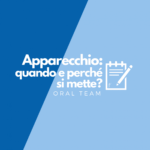 Apparecchio: quando e perché si mette? Apparecchio Oral Team Agrate Brianza quadrata