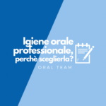 Igiene orale professionale, perché sceglierla? Igiene orale professionale, perché sceglierla?