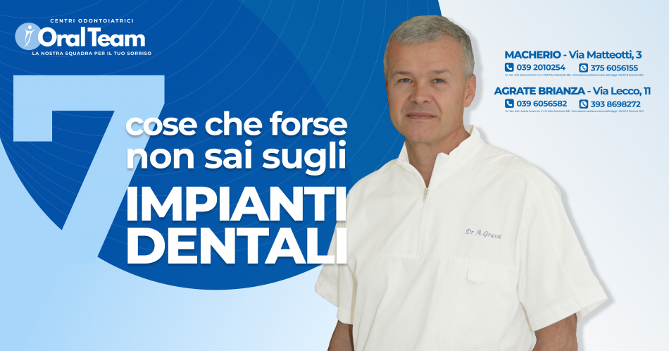 7 cose che non sai sugli impianti dentali - Oral Team - Centro Odontoiatrico, Dentista Agrate Brianza - Macherio - Monza e Brianza