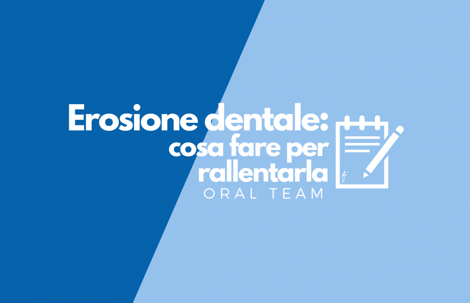 Erosione dentale: cosa fare per rallentarla