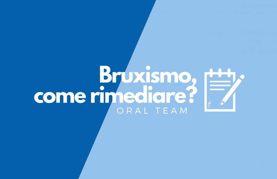 BRUXISMO: come rimediare?