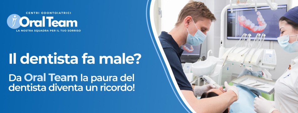 Il dentista fa male? Da Oral Team la paura del dentista diventa un ricordo!